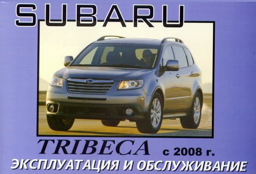 SUBARU TRIBECA с 2008 Руководство по эксплуатации и техническому обслуживанию