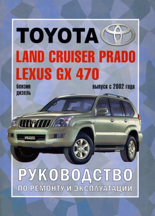 Мануал TOYOTA LAND CRUISER PRADO 120 (Тойота Ленд Крузер Прадо 120) с 2002 бензин / дизель Книга по ремонту и эксплуатации
